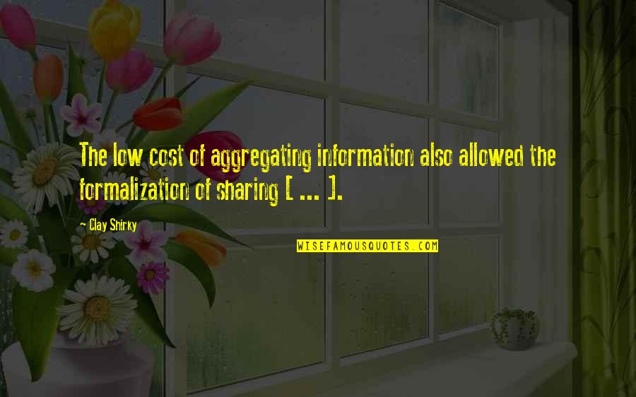 Information Of Quotes By Clay Shirky: The low cost of aggregating information also allowed