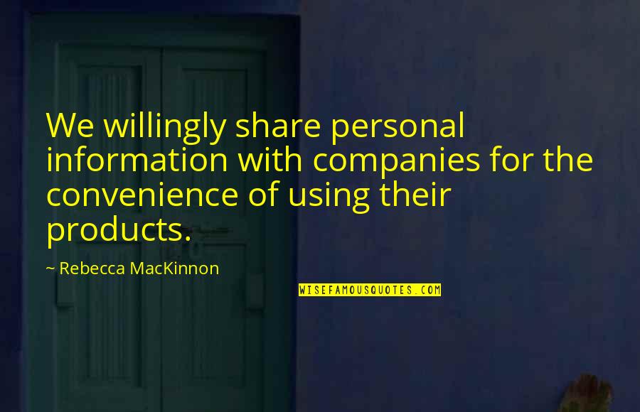 Information Of Quotes By Rebecca MacKinnon: We willingly share personal information with companies for