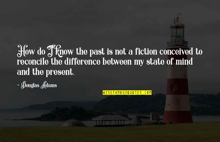 Information Overflow Quotes By Douglas Adams: How do I know the past is not Information Overflow Quotes By Douglas Adams: How do I know the past is not