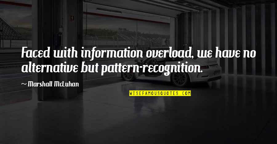 Information Overload Quotes By Marshall McLuhan: Faced with information overload, we have no alternative