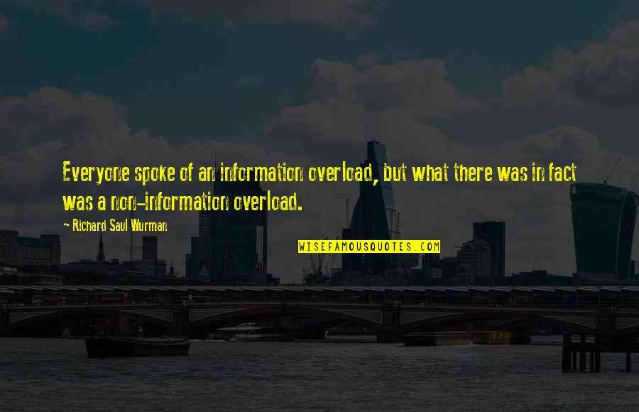 Information Overload Quotes By Richard Saul Wurman: Everyone spoke of an information overload, but what