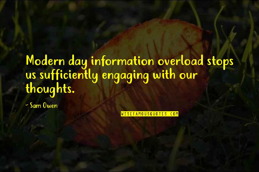 Information Overload Quotes By Sam Owen: Modern day information overload stops us sufficiently engaging