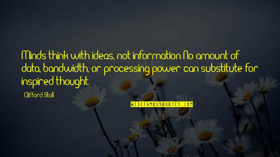 Information Processing Quotes By Clifford Stoll: Minds think with ideas, not information No amount