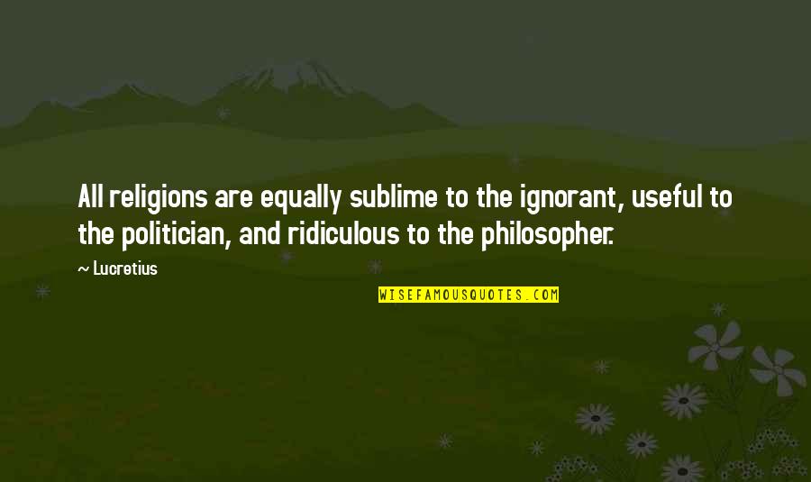 Information Retrieval Quotes By Lucretius: All religions are equally sublime to the ignorant,