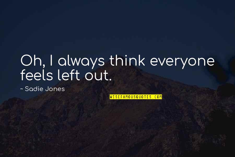 Information Retrieval Quotes By Sadie Jones: Oh, I always think everyone feels left out.