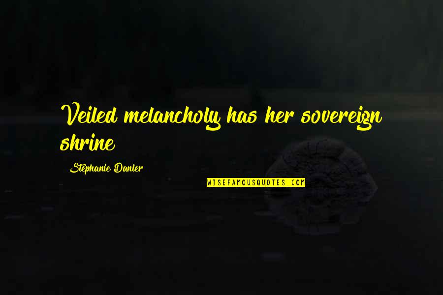 Information Security Related Quotes By Stephanie Danler: Veiled melancholy has her sovereign shrine