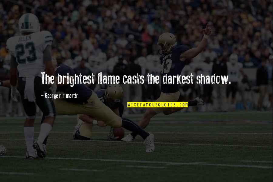 Information Technology Professionals Quotes By George R R Martin: The brightest flame casts the darkest shadow.