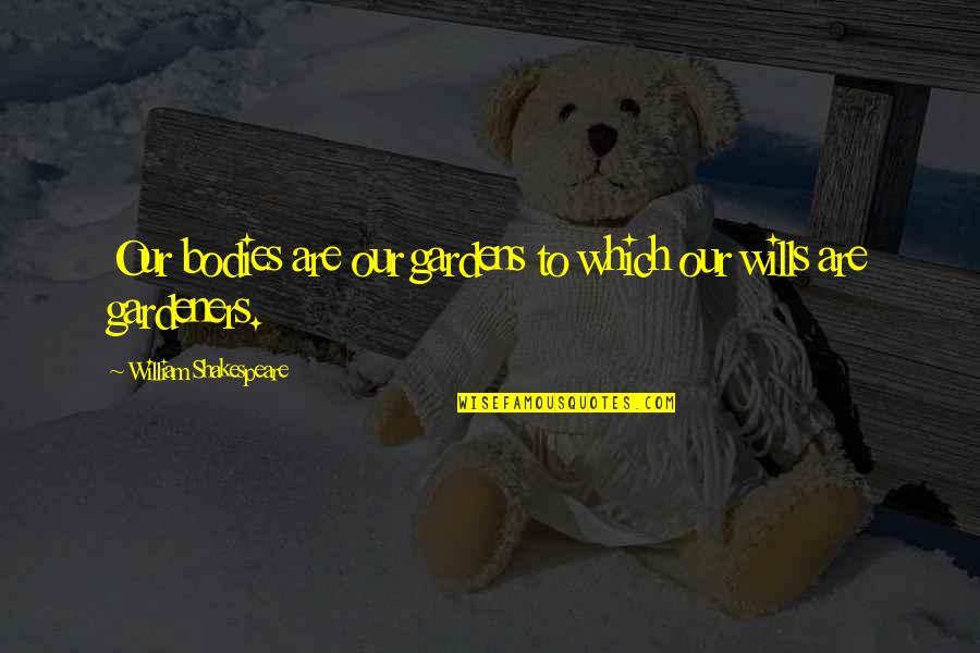 Information Technology Professionals Quotes By William Shakespeare: Our bodies are our gardens to which our