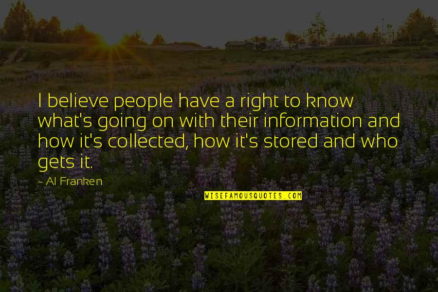 Information That Is Stored Quotes By Al Franken: I believe people have a right to know