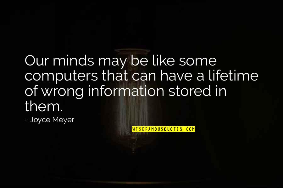 Information That Is Stored Quotes By Joyce Meyer: Our minds may be like some computers that