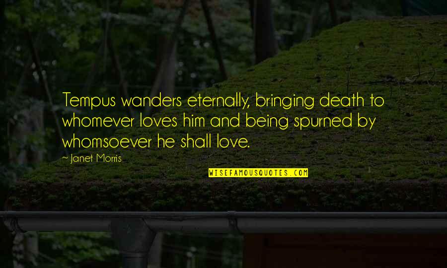 Information That Would Have Been Useful Quotes By Janet Morris: Tempus wanders eternally, bringing death to whomever loves Information That Would Have Been Useful Quotes By Janet Morris: Tempus wanders eternally, bringing death to whomever loves