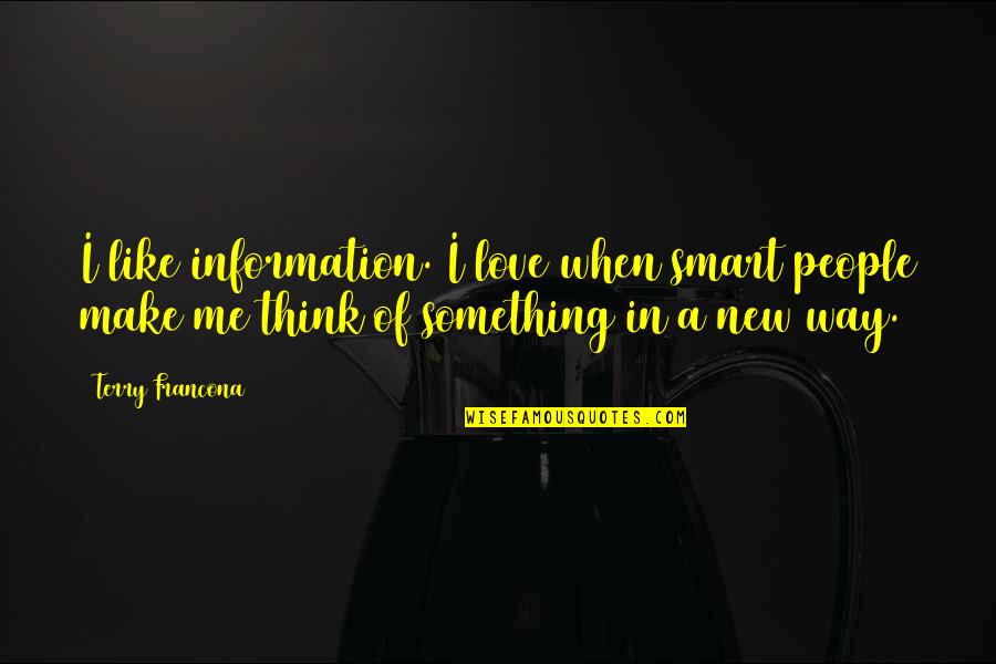 Information When Quotes By Terry Francona: I like information. I love when smart people Information When Quotes By Terry Francona: I like information. I love when smart people