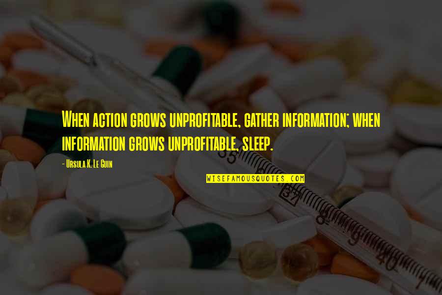 Information When Quotes By Ursula K. Le Guin: When action grows unprofitable, gather information; when information Information When Quotes By Ursula K. Le Guin: When action grows unprofitable, gather information; when information