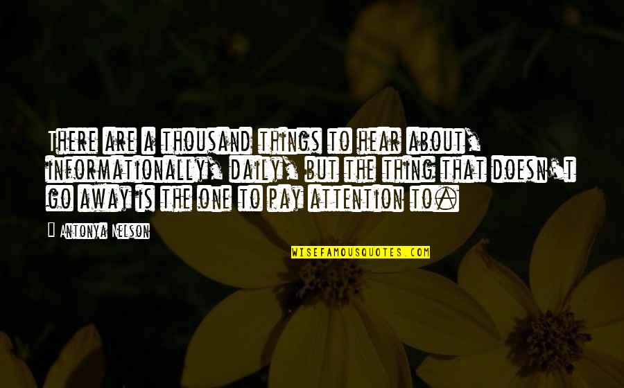 Informationally Quotes By Antonya Nelson: There are a thousand things to hear about,
