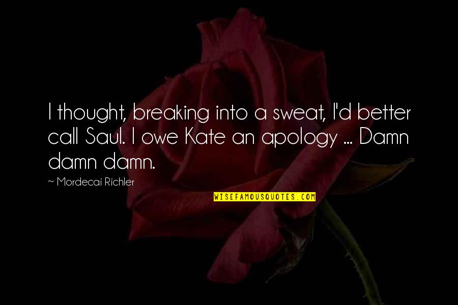 Informationally Quotes By Mordecai Richler: I thought, breaking into a sweat, I'd better