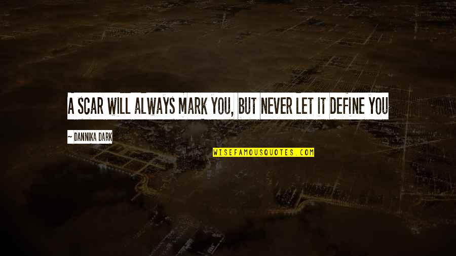 Informationen Kennen Quotes By Dannika Dark: A scar will always mark you, but never Informationen Kennen Quotes By Dannika Dark: A scar will always mark you, but never