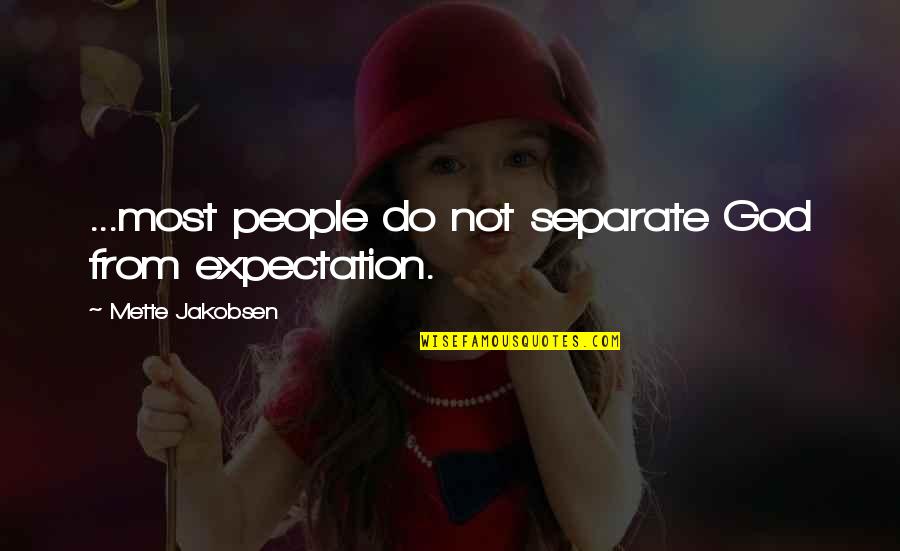 Informationen Zur Quotes By Mette Jakobsen: ...most people do not separate God from expectation. Informationen Zur Quotes By Mette Jakobsen: ...most people do not separate God from expectation.