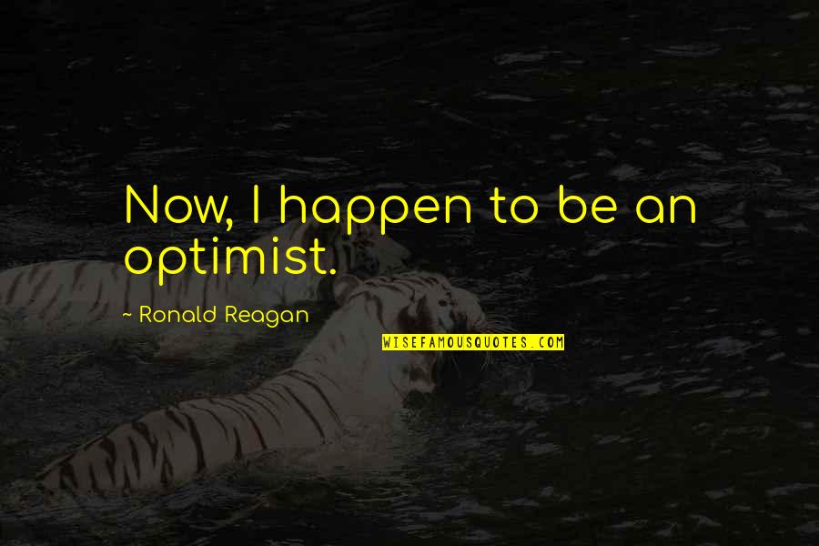 Informationen Zur Quotes By Ronald Reagan: Now, I happen to be an optimist. Informationen Zur Quotes By Ronald Reagan: Now, I happen to be an optimist.