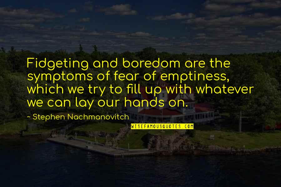 Informative Speech Quotes By Stephen Nachmanovitch: Fidgeting and boredom are the symptoms of fear