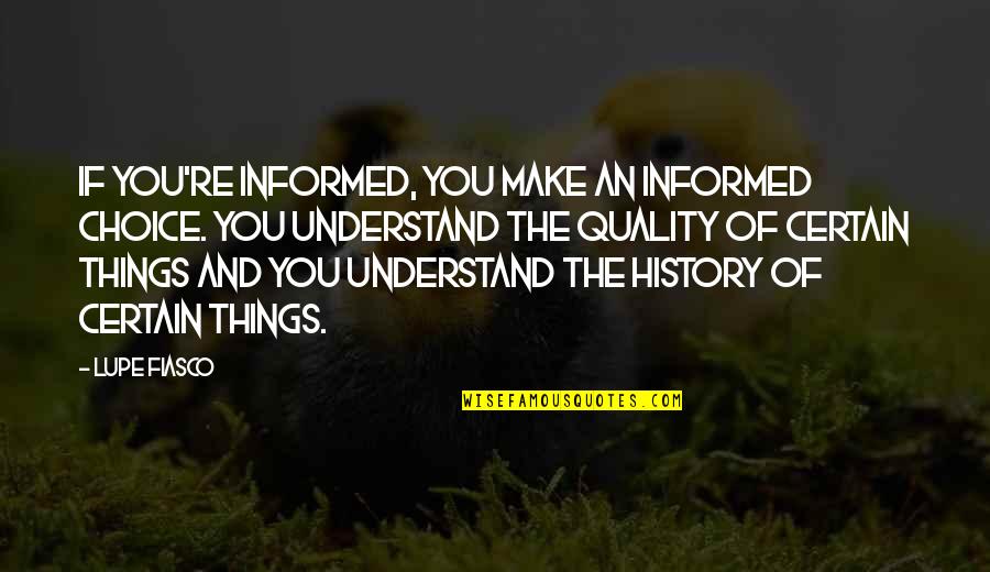 Informed Choice Quotes By Lupe Fiasco: If you're informed, you make an informed choice.