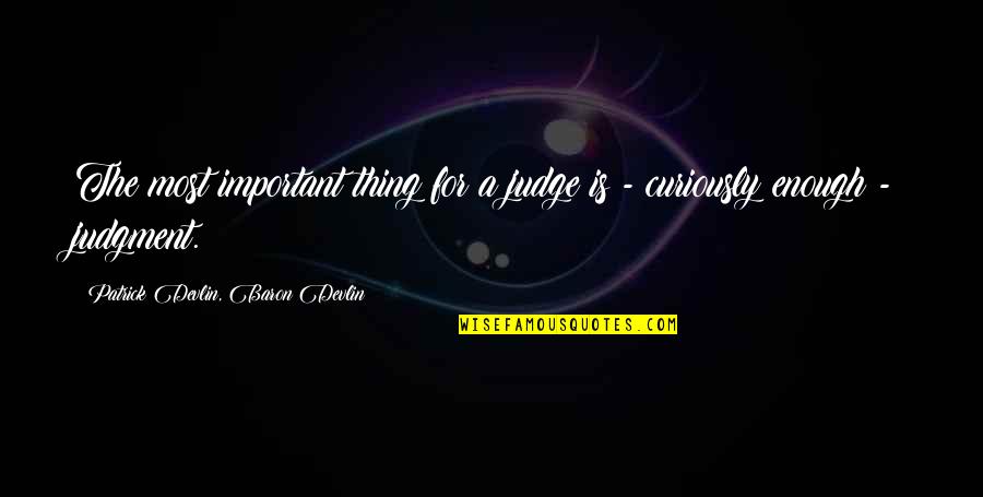 Informed Citizen Quotes By Patrick Devlin, Baron Devlin: The most important thing for a judge is Informed Citizen Quotes By Patrick Devlin, Baron Devlin: The most important thing for a judge is