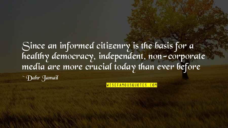 Informed Citizenry Quotes By Dahr Jamail: Since an informed citizenry is the basis for Informed Citizenry Quotes By Dahr Jamail: Since an informed citizenry is the basis for