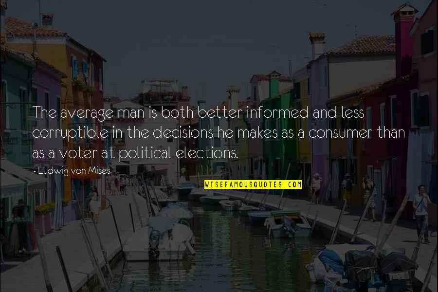 Informed Consumer Quotes By Ludwig Von Mises: The average man is both better informed and