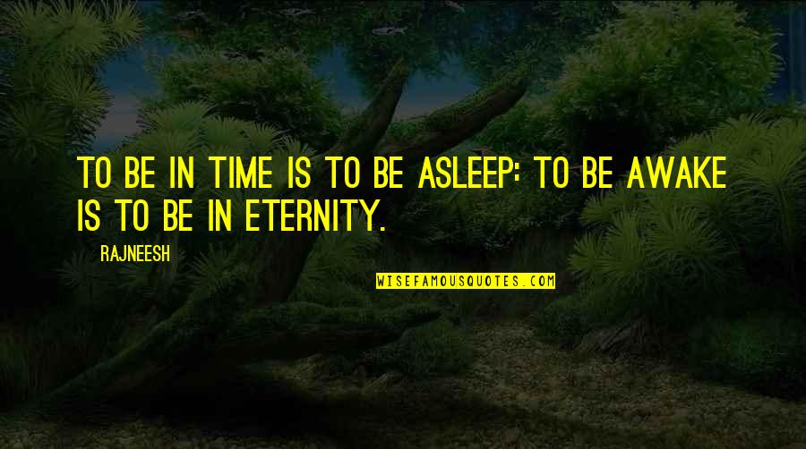 Informed Debate Quotes By Rajneesh: To be in time is to be asleep: