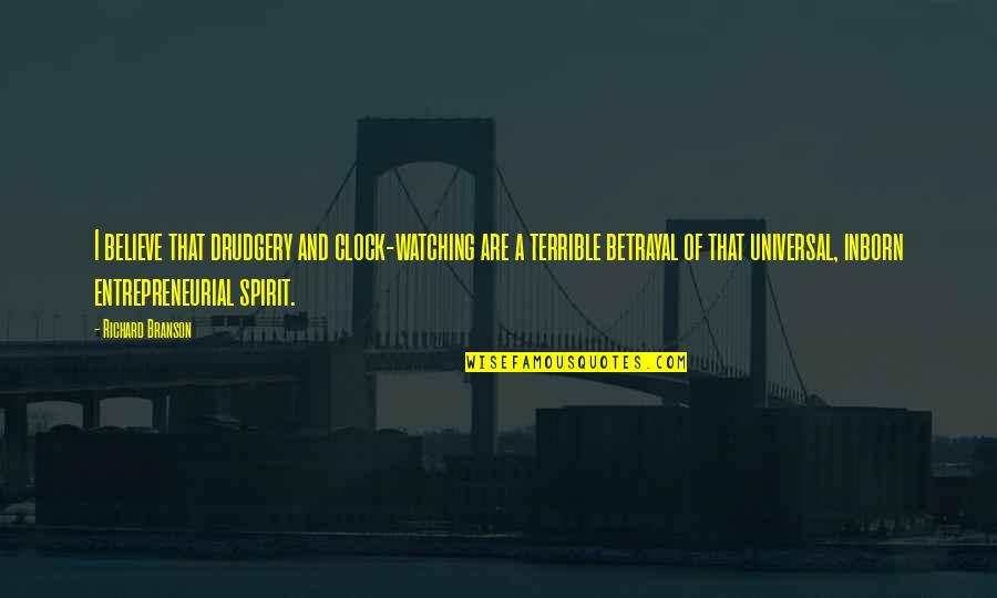 Informed Debate Quotes By Richard Branson: I believe that drudgery and clock-watching are a Informed Debate Quotes By Richard Branson: I believe that drudgery and clock-watching are a