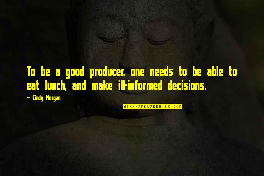 Informed Decisions Quotes By Cindy Morgan: To be a good producer, one needs to