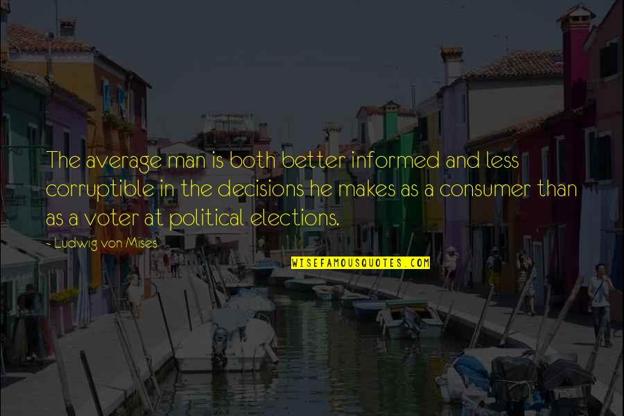 Informed Decisions Quotes By Ludwig Von Mises: The average man is both better informed and