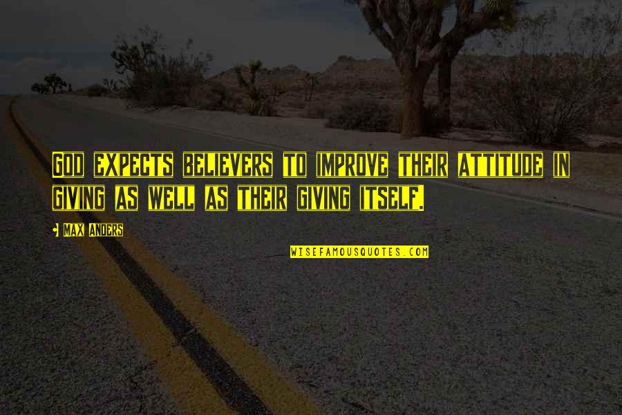 Informed Decisions Quotes By Max Anders: God expects believers to improve their attitude in Informed Decisions Quotes By Max Anders: God expects believers to improve their attitude in