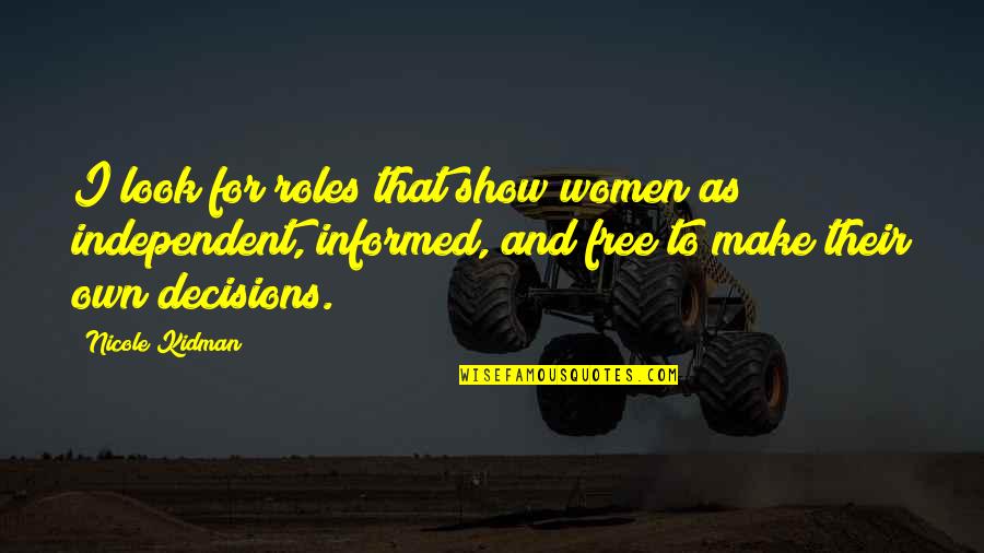Informed Decisions Quotes By Nicole Kidman: I look for roles that show women as Informed Decisions Quotes By Nicole Kidman: I look for roles that show women as