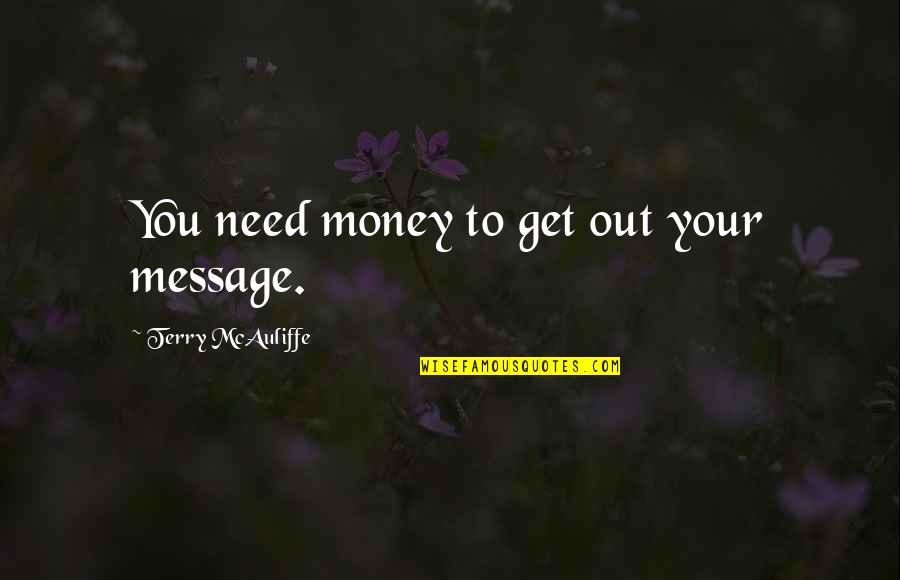 Informed Decisions Quotes By Terry McAuliffe: You need money to get out your message.