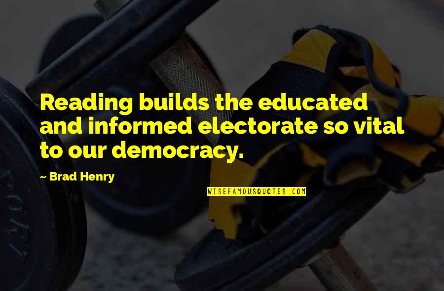 Informed Electorate Quotes By Brad Henry: Reading builds the educated and informed electorate so