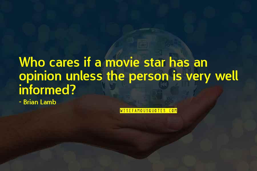 Informed Opinion Quotes By Brian Lamb: Who cares if a movie star has an