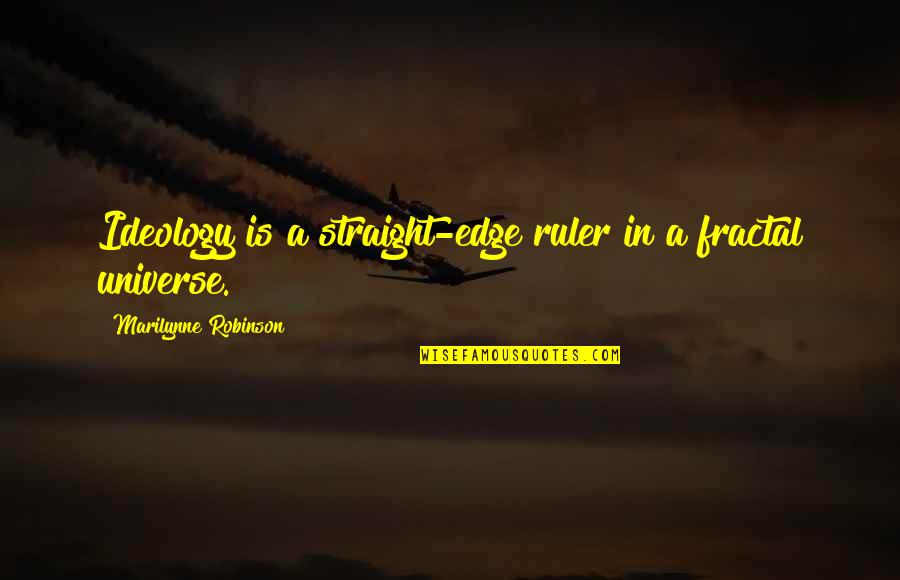 Informed Opinion Quotes By Marilynne Robinson: Ideology is a straight-edge ruler in a fractal Informed Opinion Quotes By Marilynne Robinson: Ideology is a straight-edge ruler in a fractal