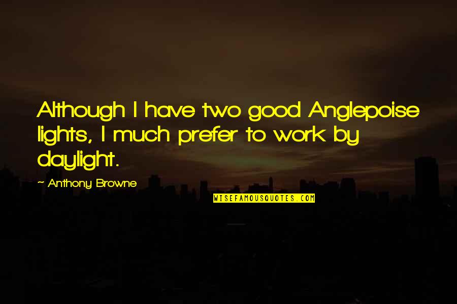 Informed Opinions Quotes By Anthony Browne: Although I have two good Anglepoise lights, I