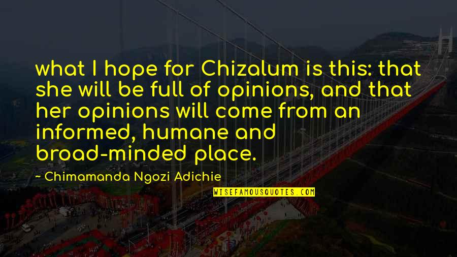 Informed Opinions Quotes By Chimamanda Ngozi Adichie: what I hope for Chizalum is this: that