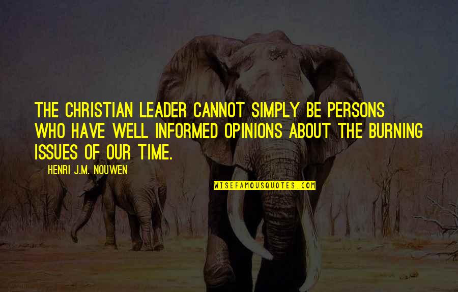 Informed Opinions Quotes By Henri J.M. Nouwen: The Christian leader cannot simply be persons who