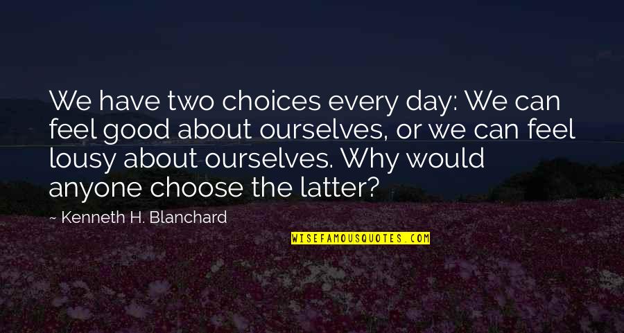 Informed Public Quotes By Kenneth H. Blanchard: We have two choices every day: We can Informed Public Quotes By Kenneth H. Blanchard: We have two choices every day: We can