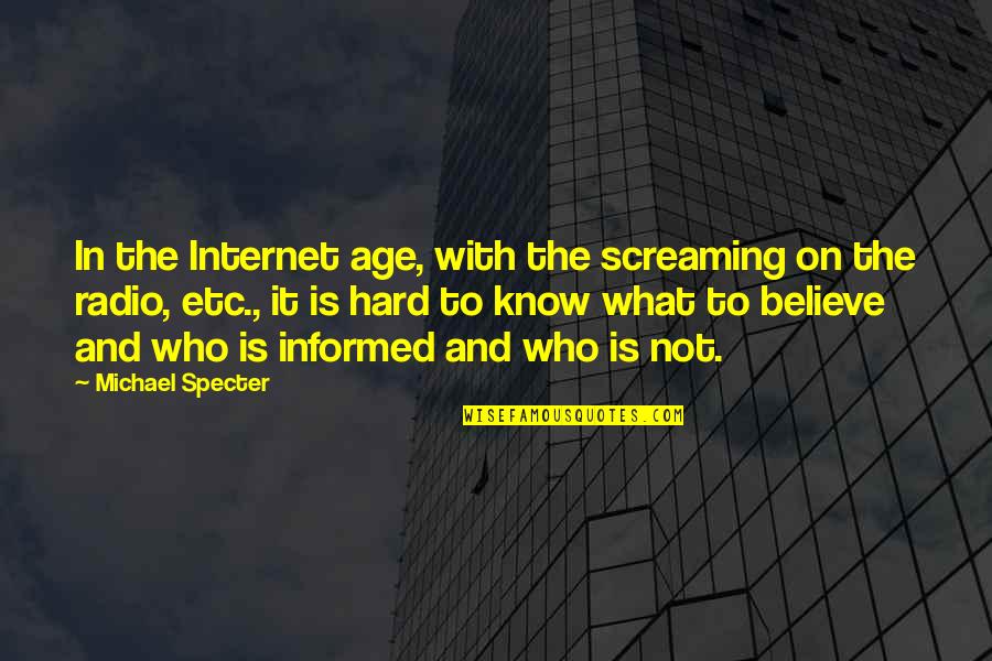 Informed Quotes By Michael Specter: In the Internet age, with the screaming on