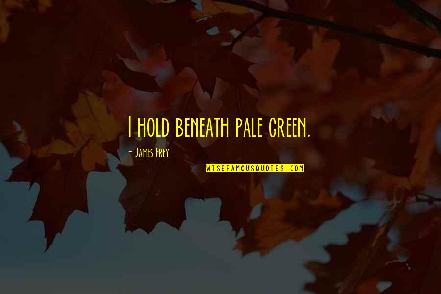 Informel Painting Quotes By James Frey: I hold beneath pale green.
