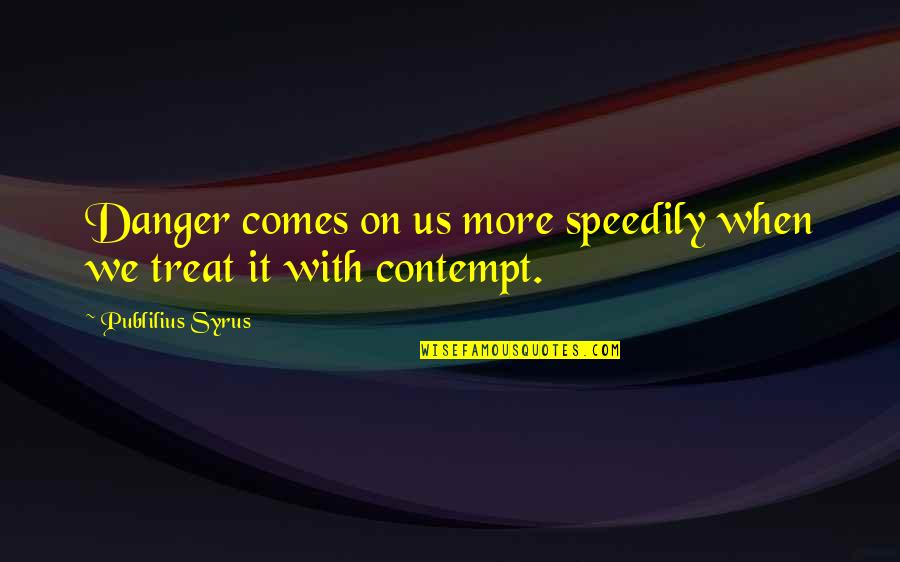 Informel Painting Quotes By Publilius Syrus: Danger comes on us more speedily when we