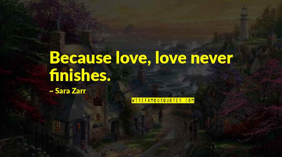 Informel Painting Quotes By Sara Zarr: Because love, love never finishes.