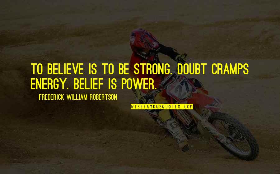 Informers Amber Quotes By Frederick William Robertson: To believe is to be strong. Doubt cramps
