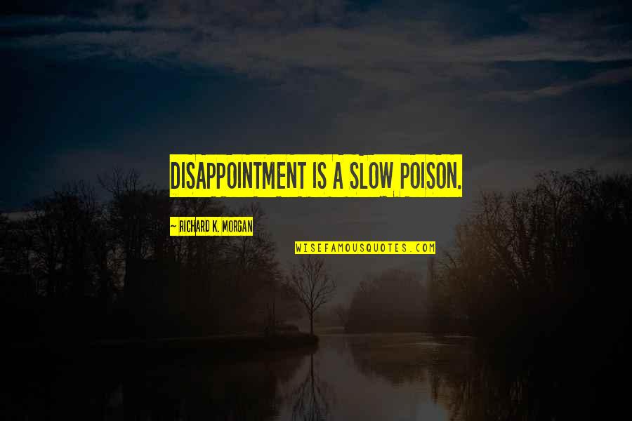 Infortunii Quotes By Richard K. Morgan: DISAPPOINTMENT IS A SLOW POISON. Infortunii Quotes By Richard K. Morgan: DISAPPOINTMENT IS A SLOW POISON.