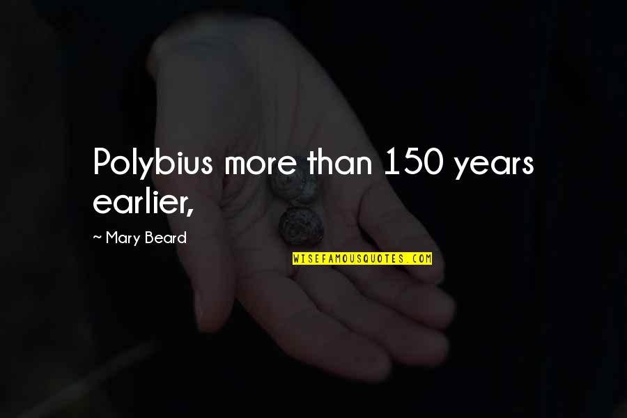Infortunio En Quotes By Mary Beard: Polybius more than 150 years earlier,