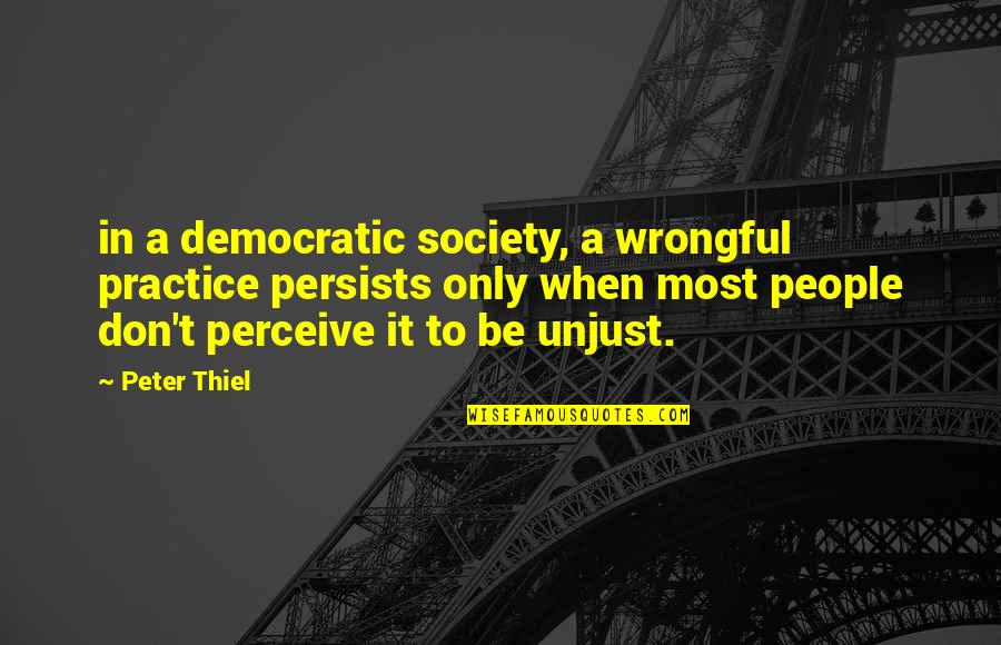 Infortunio En Quotes By Peter Thiel: in a democratic society, a wrongful practice persists