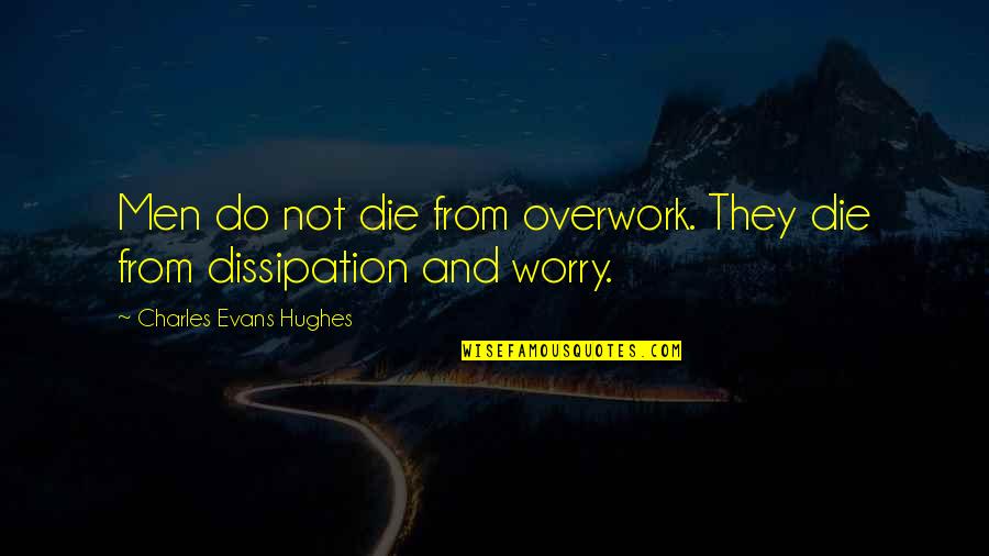 Infortunio In Itinere Quotes By Charles Evans Hughes: Men do not die from overwork. They die Infortunio In Itinere Quotes By Charles Evans Hughes: Men do not die from overwork. They die